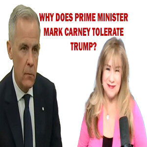 WHY DOES PRIME MINISTER MARK CARNEY TOLERATE TRUMP?