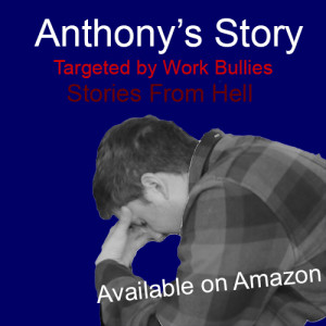 Anthony's Story From Hell - Targeted by a Work Bully