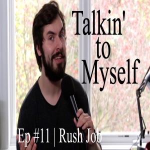 Talkin' to Myself #11 | Rush Job