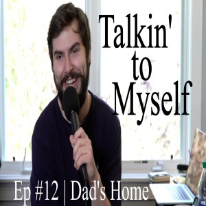 Talkin' to Myself #12 | Dad's Home