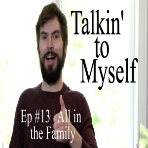 Talkin' to Myself #13 | All in the Family