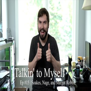 Talkin' to Myself #15 | Soakes, Nage, and Margot Robbie