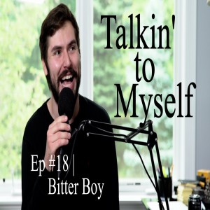 Talkin' to Myself #18 | Bitter Boy