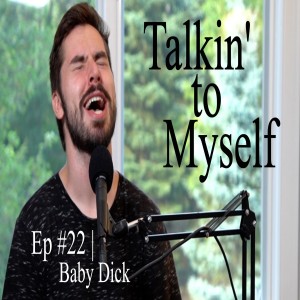 Talkin' to Myself #22 | Baby Dick