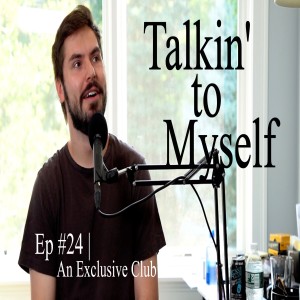 Talkin' to Myself #24 | An Exclusive Club