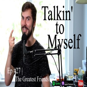 Talkin' to Myself #27 | The Greatest Friends