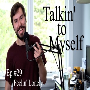 Talkin' to Myself #29 | Feelin' Lonely