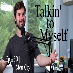 Talkin' to Myself #30 | Men Cry