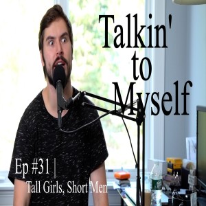 Talkin' to Myself #31 | Tall Girls, Short Men