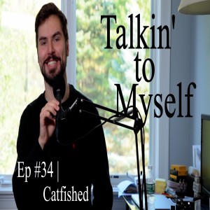 Talkin' to Myself #34 | Catfished