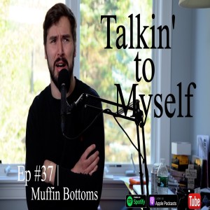 Talkin' to Myself #37 | Muffin Bottoms