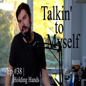 Talkin' to Myself #38 | Holding Hands