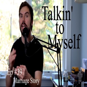 Talkin' to Myself #39 | Marriage Story