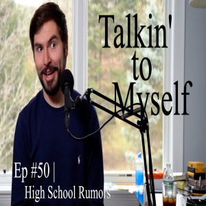 Talkin' to Myself #50 | High School Rumors