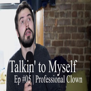 Talkin' to Myself #05 | Professional Clown