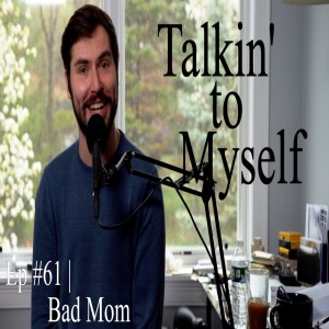 Bad Mom | Talkin' to Myself #61