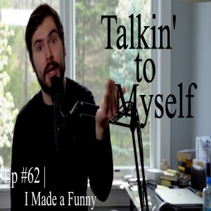 I Made a Funny | Talkin' to Myself #62
