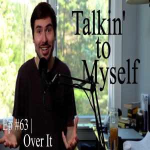 Over It | Talkin' to Myself #63