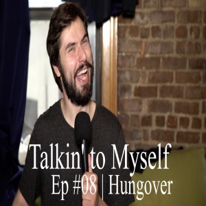 Talkin' to Myself #08 | Hungover