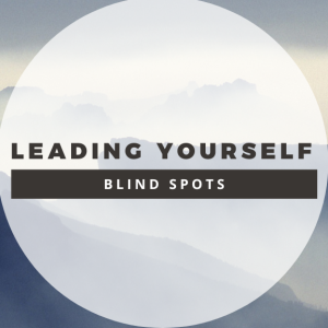 Episode 245: Leading Yourself Part 4 Self Awareness (Blind Spots)