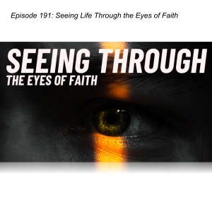 Episode 191: Seeing Life Through the Eyes of Faith
