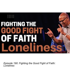 Episode 190: Fighting the Good Fight of Faith: Loneliness