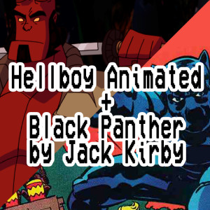 019. Hellboy Animated + Black Panther by Jack Kirby