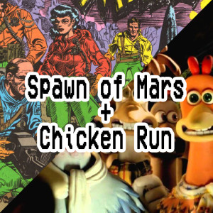 010. Spawn of Mars + Chicken Run