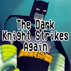 033. The Dark Knight Strikes Again