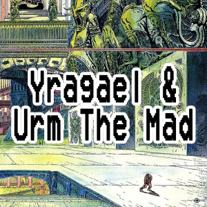042. Yragaël & Urm The Mad