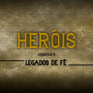Série Heróis da Fé: 01 "Ao Som de Um Tambor Diferente" – Hebreus 11.1–3