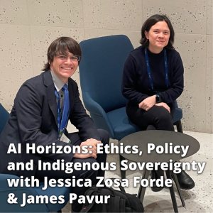 AI Horizons: Ethics, Policy, and Indigenous Sovereignty with Jessica Zosa Forde & James Pavur