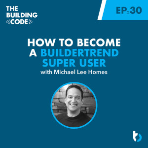How to Become a Buildertrend Super User with Michael Lee Homes | Episode 30
