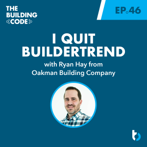 I Quit Buildertrend with Ryan Hay: Oakman Building Company | Episode 46