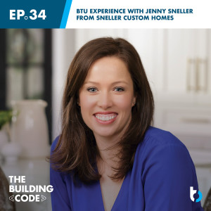 BTU Experience with Jenny Sneller: Sneller Custom Homes | Episode 34