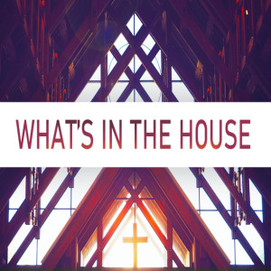 What's in the House (Pastor Michael Serrato)