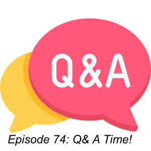 Episode 74: Q& A Time!