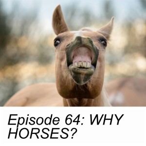 Episode 64: WHY HORSES?