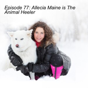 Episode 77: Allecia Maine is The Animal Heeler