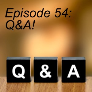 Episode 54: Q&A!