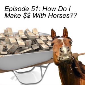 Episode 52: How Do I Make $$ With Horses??