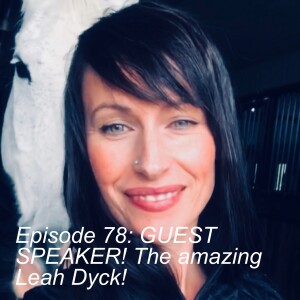 Episode 78: GUEST SPEAKER! The amazing Leah Dyck!