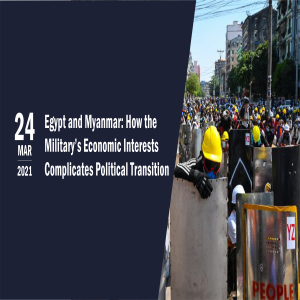 Egypt and Myanmar: How the Military’s Economic Interests Complicates Political Transition
