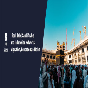[Book Talk] Saudi Arabia and Indonesian Networks: Migration, Education and Islam
