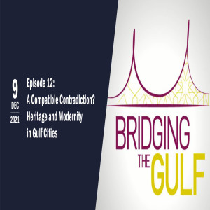 Bridging the Gulf Episode 12 — A Compatible Contradiction? Heritage and Modernity in Gulf Cities