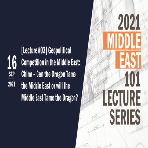 ME 101 Lecture #03: Geopolitical Competition in the Middle East | China – Can the Dragon Tame the Middle East or will the Middle East Tame the Dragon?