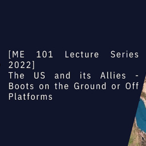 ME101 Lecture Series 2022 #03: Geopolitical Competition in the Middle East | The US and its Allies – Boots on the Ground or Off Platforms