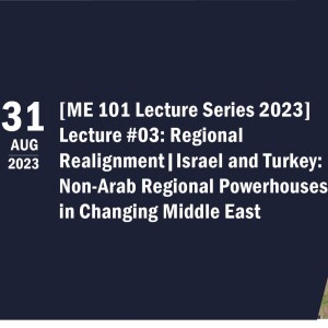 ME101 Lecture 3：Regional Realignment - Israel and Turkey: Non-Arab Regional Powerhouses in Changing Middle East