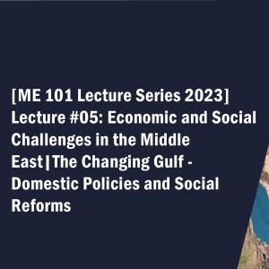 ME101 Lecture 5 - The Changing Gulf: Domestic Policies and Social Reforms