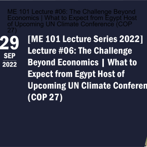 ME 101 Lecture #06: The Challenge Beyond Economics | What to Expect from Egypt Host of Upcoming UN Climate Conference (COP 27)
